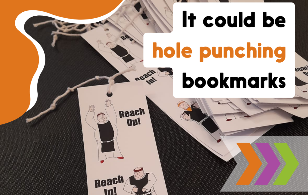 Bookmarks saying "Reach up, reach in and reach out". Volunteering could be hole punching bookmarks and tying string to them